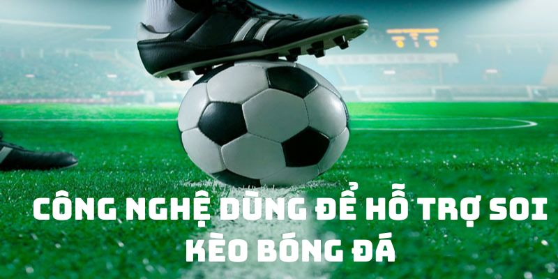 Công nghệ hỗ trợ soi kèo bóng đá