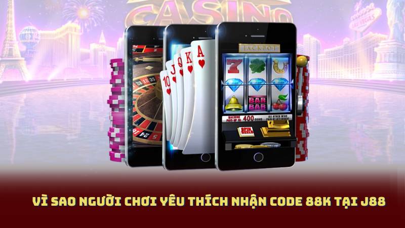 Vì Sao Người Chơi Yêu Thích Nhận Code 88K Tại J88